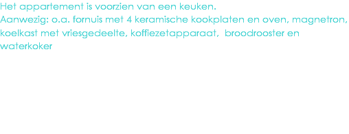 Het appartement is voorzien van een keuken.
Aanwezig: o.a. fornuis met 4 keramische kookplaten en oven, magnetron, koelkast met vriesgedeelte, koffiezetapparaat, broodrooster en waterkoker