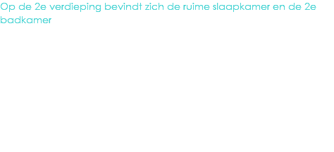 Op de 2e verdieping bevindt zich de ruime slaapkamer en de 2e badkamer