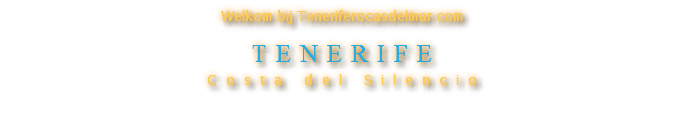 Welkom bij Teneriferocasdelmar.com TENERIFE
Costa del Silencio
