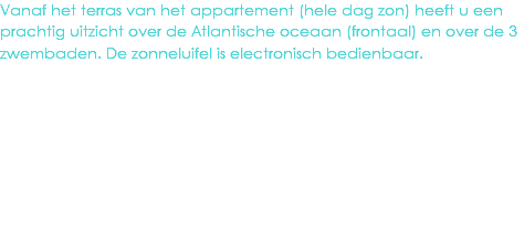 Vanaf het terras van het appartement (hele dag zon) heeft u een prachtig uitzicht over de Atlantische oceaan (frontaal) en over de 3 zwembaden. De zonneluifel is electronisch bedienbaar.